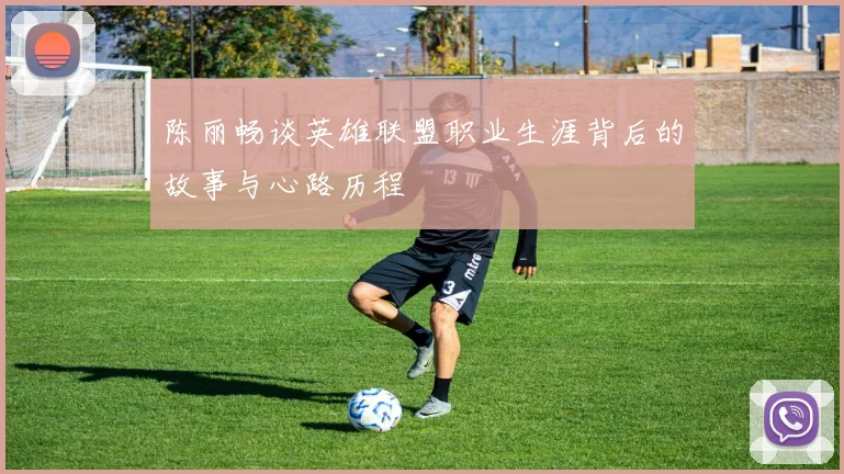 陈丽畅谈英雄联盟职业生涯背后的故事与心路历程
